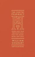 The Poetry Pharmacy: Tried-and-True Prescriptions for the Mind, Heart and Soul by William Sieghart