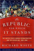 The Republic for Which It Stands: The United States during Reconstruction and the Gilded Age, 1865-1896 (The Oxford History of the United States #5) by Richard White