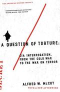 A Question of Torture: CIA Interrogation from the Cold War to the War on Terror (American Empire Project #1) by Alfred W. McCoy