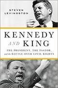 Kennedy and King: The President, the Pastor, and the Battle over Civil Rights by Steven Levingston