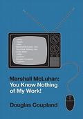 Marshall McLuhan: You Know Nothing of My Work! (Extraordinary Canadians #1) by Douglas Coupland