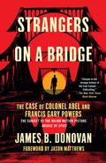 Strangers on a Bridge: The Case of Colonel Abel and Francis Gary Powers by Jason Matthews