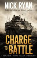 Charge To Battle: A World War 3 Techno-Thriller Action Event by Nick Ryan