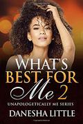 What's Best For Me 2: Unapologetically Me Series by Danesha Little
