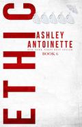 Ethic 6 (Ethic #6) by Ashley Antoinette