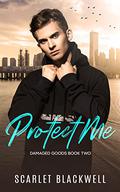 Protect Me (Damaged Goods #2) by Scarlet Blackwell