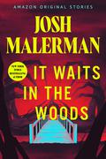 It Waits in the Woods by Josh Malerman