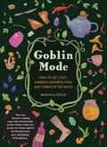 Goblin Mode: How to Get Cozy, Embrace Imperfection, and Thrive in the Muck by Marian Churchland