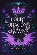 Court of Dragons and Crowns by G. Bailey