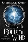 Seek to Hold the Wind (The Norsunder War #2) by Sherwood Smith