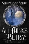 All Things Betray (The Norsunder War #3) by Sherwood Smith