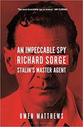 An Impeccable Spy: Richard Sorge, Stalin’s Master Agent by Owen Matthews
