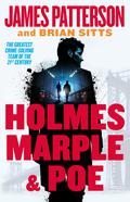 Holmes, Marple & Poe: The Greatest Crime-Solving Team of the Twenty-First Century by James Patterson, Brian Sitts