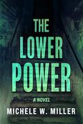 The Lower Power: A Novel by Michele W. Miller