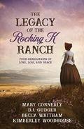 The Legacy of the Rocking K Ranch: Four Generations of Love, Loss, and Grace by Mary Connealy