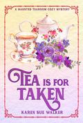 Tea is for Taken (Haunted Tearoom #8) by Karen Sue Walker