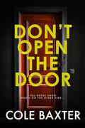 Don't Open The Door: An Unputdownable Gripping Psychological Thriller With A Breathtaking Twist by Cole Baxter