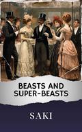 Beasts and Super-Beasts (Annotated): The Original Classic by Saki