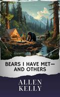 Bears I Have Met—and Others (Annotated): The Original Classic by Westen Classics