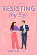 Resisting My Boss: A Workplace Romantic Comedy (For the Love of Rom-Coms #2) by Marion De Ré