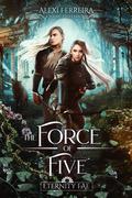 The Force of Five: Eternity Fae by Alexi Ferreira