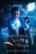 Sorcerers, Spirits, and Ships (More in Heaven and Earth #1) by Katherine Gilbert
