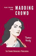 Far from the Madding Crowd: A Journey of Love and Independence for one Woman in 19th-Century England by Thomas Hardy
