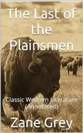 The Last of the Plainsmen: Classic Western Literature by Zane Grey