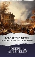 Before the Dawn: A Story of the Fall of Richmond (Annotated): The Original Classic by Westen Classics