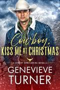 Cowboy, Kiss Me at Christmas (Cowboy Homecoming #5) by Genevieve Turner