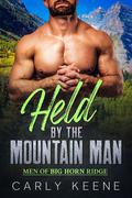 Held by the Mountain Man: A Mountain Man/Curvy Woman Short Instalove Romance (Men of Big Horn Ridge #3) by Carly Keene