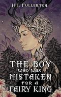 The Boy Who Was Mistaken for a Fairy King by H.L. Fullerton
