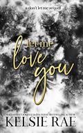 Let Me Love You (Don't Let Me #1) by Kelsie Rae