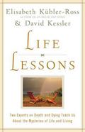 Life Lessons: Two Experts on Death and Dying Teach Us About the Mysteries of Life and Living by David Kessler