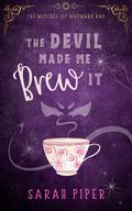 The Devil Made Me Brew It: A Paranormal Romantic Comedy (The Witches of Wayward Bay #1) by Sarah Piper