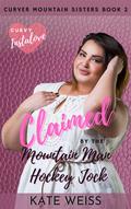 Claimed by the Mountain Man Hockey Jock (Curver Mountain Sisters #2) by Kate Weiss