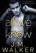 All We Know by J.M. Walker
