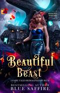 Beautiful Beast: Two Fairy Tales Reimagined By Blue by Blue Saffire
