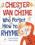 Chester Van Chime Who Forgot How to Rhyme by Avery Monsen, Abby Hanlon