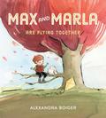 Max and Marla Are Flying Together (Max and Marla #3) by Alexandra Boiger
