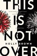 This Is Not Over by Holly Brown