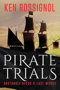 Pirate Trials: Dastardly Deeds & Last Words by Ken Rossignol