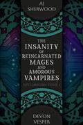 The Insanity of Reincarnated Mages and Amorous Vampires by Devon Vesper