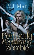 Perfectly Perplexing Zombie: Wendall's Story (Perfect Pixie #4) by M.J. May