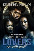 A Thing Between Lovers: An Erotic Short by Kimberly Brown