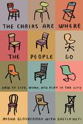 The Chairs Are Where the People Go: How to Live, Work, and Play in the City by Sheila Heti