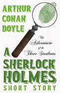 The Adventure of the Three Students - A Sherlock Holmes Short Story: With Original Illustrations by Charles R. Macauley by Arthur Conan Doyle