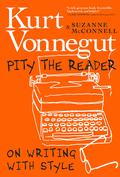 Pity the Reader: On Writing with Style by Kurt Vonnegut Jr.