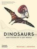 The Dinosaurs: New Visions of a Lost World by Michael J. Benton