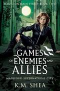 The Games of Enemies and Allies (Magic on Main Street #2) by K.M. Shea